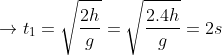 \rightarrow t_{1}=\sqrt{\frac{2h}{g}}=\sqrt{\frac{2.4h}{g}}=2s